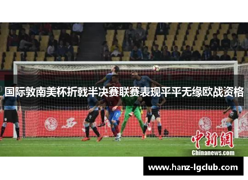 国际敦南美杯折戟半决赛联赛表现平平无缘欧战资格