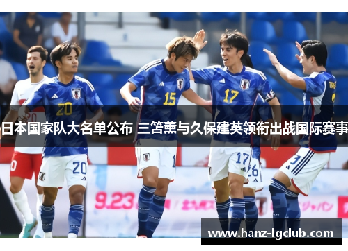 日本国家队大名单公布 三笘薰与久保建英领衔出战国际赛事 日本国家队大名单公布 三笘薰与久保建英领衔出战国际赛事