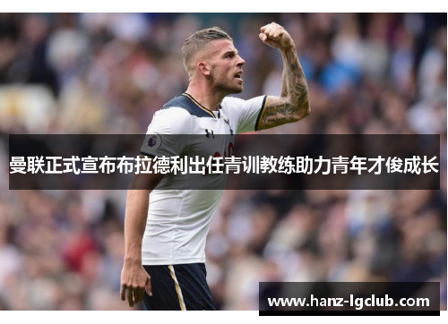 曼联正式宣布布拉德利出任青训教练助力青年才俊成长 曼联正式宣布布拉德利出任青训教练助力青年才俊成长