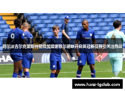 阿尔法吉尔克里斯特租借加盟谢菲尔德联开启英冠新征程引关注热议 阿尔法吉尔克里斯特租借加盟谢菲尔德联开启英冠新征程引关注热议