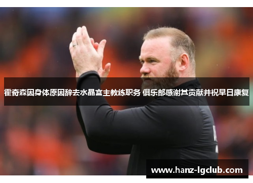 霍奇森因身体原因辞去水晶宫主教练职务 俱乐部感谢其贡献并祝早日康复 霍奇森因身体原因辞去水晶宫主教练职务 俱乐部感谢其贡献并祝早日康复