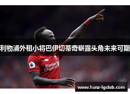利物浦外租小将巴伊切蒂奇崭露头角未来可期 利物浦外租小将巴伊切蒂奇崭露头角未来可期