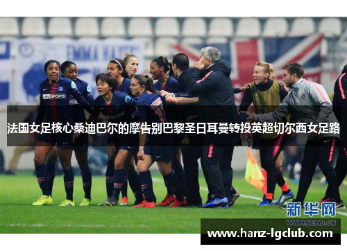 法国女足核心桑迪巴尔的摩告别巴黎圣日耳曼转投英超切尔西女足路