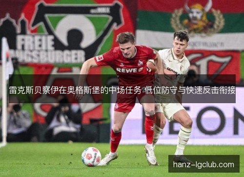 雷克斯贝察伊在奥格斯堡的中场任务 低位防守与快速反击衔接